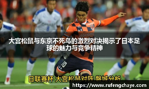 大宫松鼠与东京不死鸟的激烈对决揭示了日本足球的魅力与竞争精神