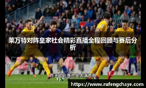 莱万特对阵皇家社会精彩直播全程回顾与赛后分析